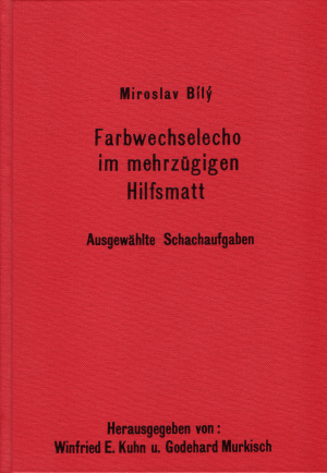 Miroslav Bily: Farbwechselecho im mehrzügigen Hilfsmatt - Ausgewählte Schachaufgaben