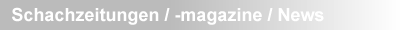 Schachzeitungen / -magazine / News
